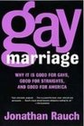 Gay Marriage Why It Is Good for Gays Good for Straights and Good for America