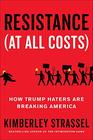 Resistance (At All Costs): How Trump Haters Are Breaking America