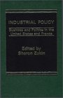Industrial Policy Business and Politics in the United States and France