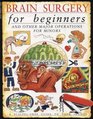 Brain Surgery for Beginners and Other Major Operations for Minors a Scalpelfree Guide to Your Insides