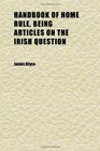 Handbook of Home Rule Being Articles on the Irish Question
