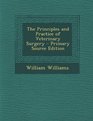 The Principles and Practice of Veterinary Surgery  Primary Source Edition
