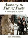 Amazons to Fighter Pilots  A Biographical Dictionary of Military Women 2 Volumes