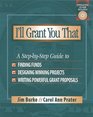 I'll Grant You That  A StepbyStep Guide to Finding Funds Designing Winning Projects and Writing Powerful Grant Propos