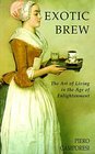 Exotic Brew The Art of Living in the Age of Enlightenment