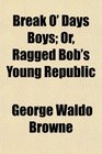 Break O' Days Boys Or Ragged Bob's Young Republic