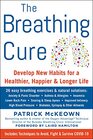 The Breathing Cure Develop New Habits for a Healthier Happier and Longer Life