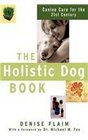 The Holistic Dog Book Canine Care for the 21st Century