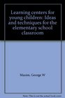 Learning centers for young children Ideas and techniques for the elementary school classroom