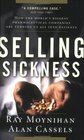 Selling Sickness How the World's Biggest  Pharmaceutical Companies are Turning Us all into Patients