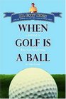 When Golf Is a Ball A Lifetime of Fun and Adventure in the Game