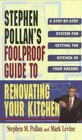 STEPHEN POLLANS FOOLPROOF GUIDE TO RENOVATING YOUR KITCHEN  A Step by Step System for Getting the Kitchen of Your Dreams Without Getting Burned