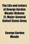 The Life and Letters of George Gordon Meade  MajorGeneral United States Army