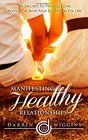 Manifesting Healthy Relationships: The Secrets to Finding Love, Romance and Your Soulmate For Life