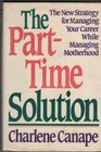 The parttime solution The new strategy for managing your career while managing motherhood