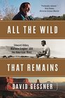 All The Wild That Remains Edward Abbey Wallace Stegner and the American West