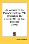An Answer To Dr Pusey's Challenge V1 Respecting The Doctrine Of The Real Presence
