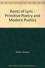 Roots of Lyric  Primitive Poetry and Modern Poetics