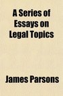 A Series of Essays on Legal Topics