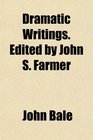 Dramatic Writings Edited by John S Farmer