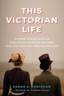 This Victorian Life Modern Adventures in NineteenthCentury Culture Cooking Fashion and Technology