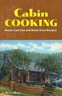 Cabin Cooking: Rustic Cast Iron and Dutch Oven Recipes