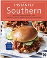 Instantly Southern 85 Southern Favorites for Your Pressure Cooker Multicooker and Instant Pot