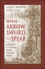 With Arrow Sword and Spear A History of Warfare in the Ancient World