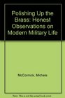 Polishing Up the Brass Honest Observations on Modern Military Life