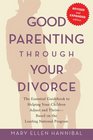 Good Parenting Through Your Divorce The Essential Guidebook to Helping Your Children Adjust and Thrive Based on the Leading National Program