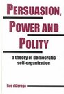 Persuasion Power and Polity A Theory of Democratic SelfOrganization