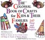 The Colossal Book of Crafts for Kids and Their Families 247 Neat and Nifty Projects