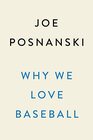 Why We Love Baseball A History of the Game in 50 Moments