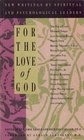 For the Love of God: New Writings by Spiritual and Psychological Leaders