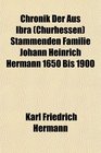 Chronik Der Aus Ibra  Stammenden Familie Johann Heinrich Hermann 1650 Bis 1900