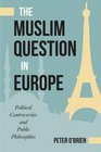 The Muslim Question in Europe Political Controversies and Public Philosophies