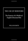 The Use of Hereford The Sources of a Medieval English Diocesan Rite