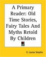 A Primary Reader Old Time Stories Fairy Tales And Myths Retold By Children