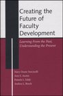 Creating the Future of Faculty Development Learning from the Past Understanding the Present