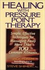 Healing With Pressure Point Therapy Simple Effective Techniques for Massaging Away More Than 100 Common Ailments