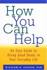 How You Can Help An Easy Guide to Incorporating Good Deeds into Your Everyday Life