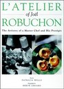 L'Atelier of Joel Robuchon  The Artistry of a Master Chef and His Proteges