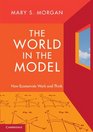 The World in the Model How Economists Work and Think