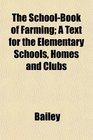 The SchoolBook of Farming A Text for the Elementary Schools Homes and Clubs
