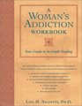 A Woman's Addiction Workbook Your Guide to InDepth Healing