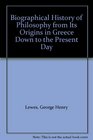 Biographical History of Philosophy from Its Origins in Greece Down to the Present Day