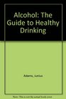 Alcohol The Guide to Healthy Drinking