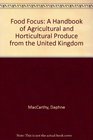 FOOD FOCUS 1 A HANDBOOK OF AGRICULTURAL AND HORTICULTURAL PRODUCE FROM THE UNITED KINGDOM