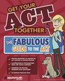 Get Your ACT Together: The Fabulous Guide to the ACT