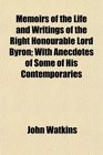 Memoirs of the Life and Writings of the Right Honourable Lord Byron With Anecdotes of Some of His Contemporaries